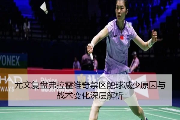 尤文复盘弗拉霍维奇禁区触球减少原因与战术变化深层解析